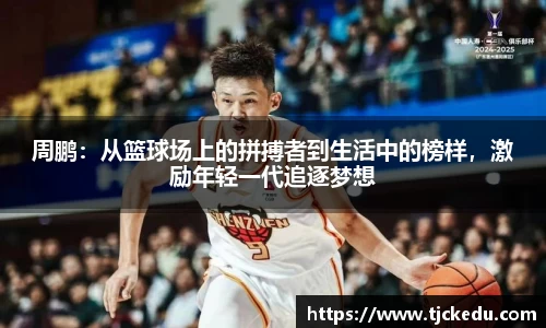 周鹏：从篮球场上的拼搏者到生活中的榜样，激励年轻一代追逐梦想