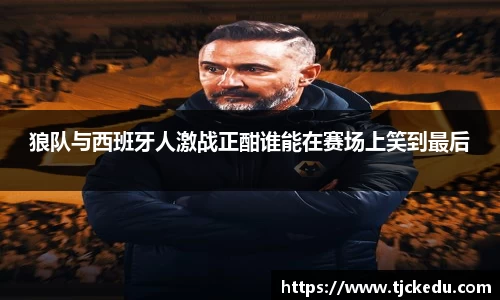 狼队与西班牙人激战正酣谁能在赛场上笑到最后