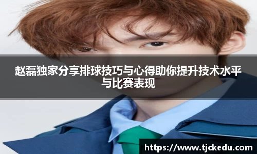 赵磊独家分享排球技巧与心得助你提升技术水平与比赛表现